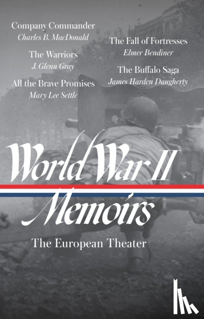 Samet, Elizabeth D., B. Macdonald, Charles, Gray, J. Glenn - World War II Memoirs: The European Theater (LOA #385)