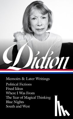 Didion, Joan - Joan Didion: Memoirs & Later Writings (Loa #386): Political Fictions / Fixed Ideas / Where I Was from / The Year of Magical Thinking (Memoir & Play) /
