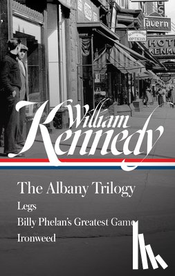 Kennedy, William - William Kennedy: The Albany Trilogy (Loa #397): Legs / Billy Phelan's Greatest Game / Ironweed