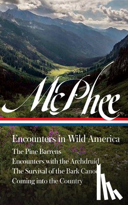 McPhee, John - John McPhee: Encounters in Wild America (Loa #398): The Pine Barrens / Encounters with the Archdruid / The Survival of the Bark Canoe / Coming Into th