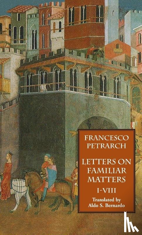 Petrarch, Francesco - Letters on Familiar Matters (Rerum Familiarium Libri), Vol. 1, Books I-VIII