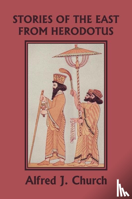 Church, Alfred J. - Stories of the East from Herodotus, Illustrated Edition (Yesterday's Classics)