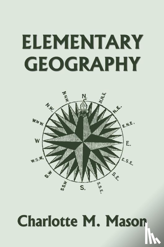 Mason, Charlotte M - Elementary Geography, Book I in the Ambleside Geography Series (Yesterday's Classics)