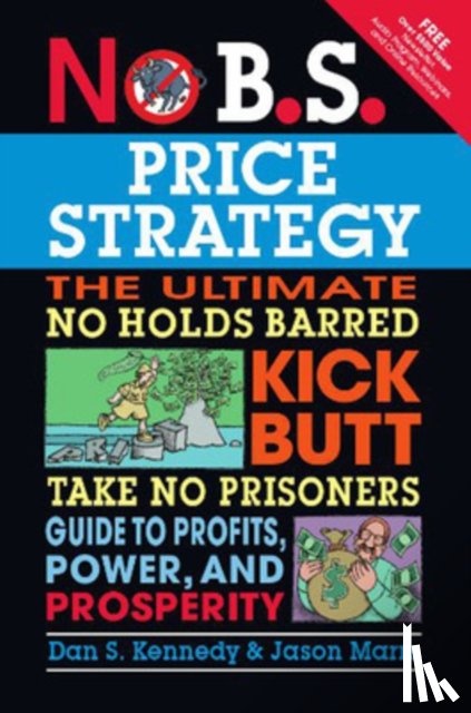 Kennedy, Dan, Marrs, Jason - No B.S. Price Strategy: The Ultimate No Holds Barred, Kick Butt, Take No Prisoners Guide to Profits, Power, and Prosperity