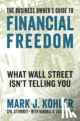 Kohler, Mark J. - The Business Owner's Guide to Financial Freedom