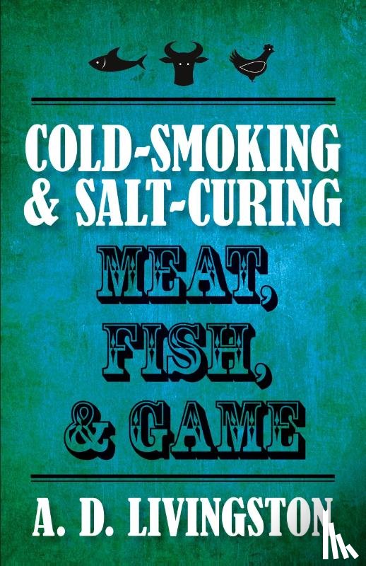 Livingston, A. D. - Cold-Smoking & Salt-Curing Meat, Fish, & Game
