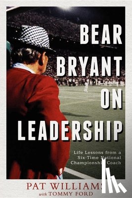 Williams, Pat - Bear Bryant on Leadership: Life Lessons from a Six-Time National Championship Coach