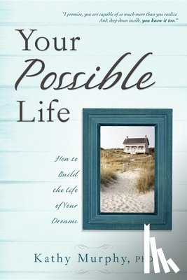 Murphy, Kathy - Your Possible Life: How to Build the Life of Your Dreams