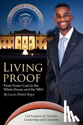 Boyce, Lucas Daniel - Living Proof: From Foster Care to the White House and the NBA