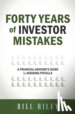 Riley, Bill - Forty Years of Investor Mistakes: A Financial Advisor's Guide to Avoiding Pitfal