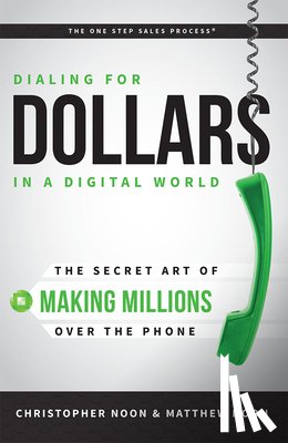 Noon, Christopher - Dialing for Dollars in a Digital World: The Secret Art of Making Millions Over the Phone