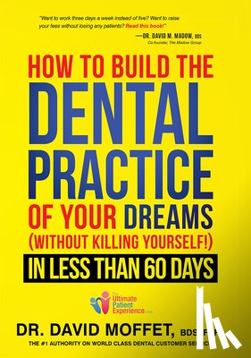 Moffet, David - How to Build the Dental Practice of Your Dreams: (Without Killing Yourself!) in Less Than 60 Days
