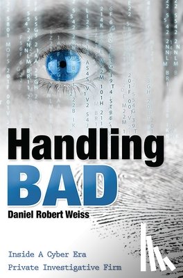 Weiss, Daniel Robert - Handling Bad: Inside a Cyber Era Private Investigation Firm