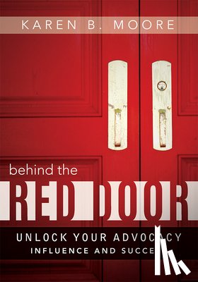 Moore, Karen B. - Behind the Red Door: Unlock Your Advocacy Influence and Success