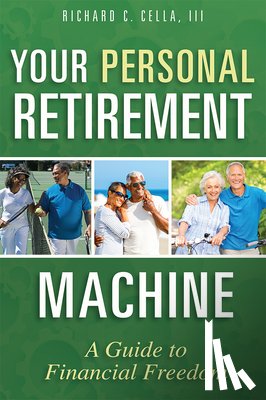 Cella, Richard C. - Your Personal Retirement Machine: A Guide to Financial Freedom