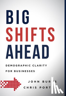 Burns, John - Big Shifts Ahead: Demographic Clarity for Business