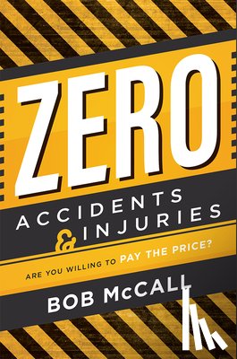 McCall, Bob - Zero Accidents & Injuries: Are You Willing to Pay the Price?