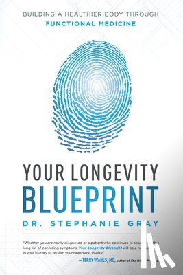 Gray, Stephanie - Your Longevity Blueprint: Building a Healthier Body Through Functional Medicine