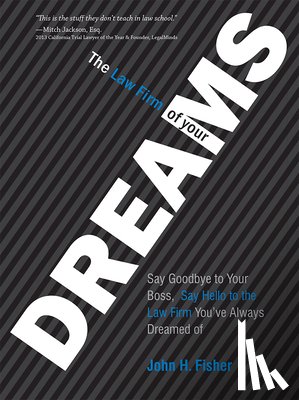 H. Fisher, John - The Law Firm of Your Dreams: Say Goodbye to Your Boss, Say Hello to the Law Firm You've Always Dreamed of