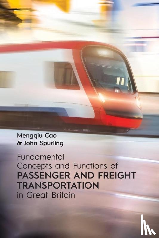 Cao, Mengqiu, Spurling, John - Fundamental Concepts and Functions of Passenger and Freight Transportation in Great Britain