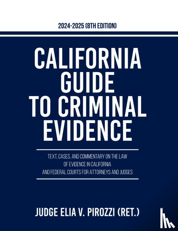 Pirozzi, Judge Elia V. - California Guide to Criminal Evidence 2024-25 (8th edition)