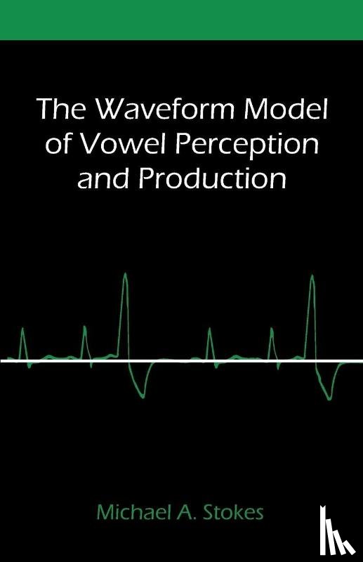 Stokes, Michael A - The Waveform Model of Vowel Perception and Production