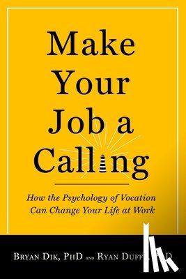 Dik, Bryan J., Duffy, Ryan D. - Make Your Job a Calling