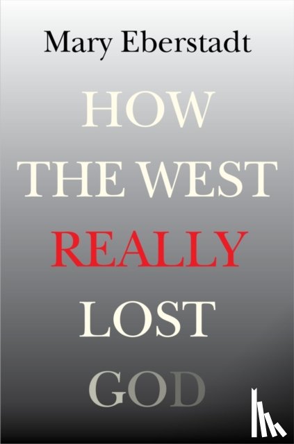 Eberstadt, Mary - How the West Really Lost God