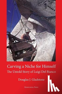 Gladstone, Douglas J - Carving a Niche for Himself: The Untold Story of Luigi del Bianco and Mount Rushmore