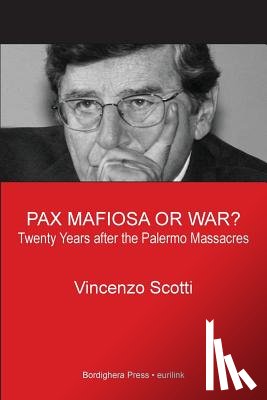 Scotti, Vincenzo - Pax Mafiosa or War? Twenty Years After the Palermo Massacres