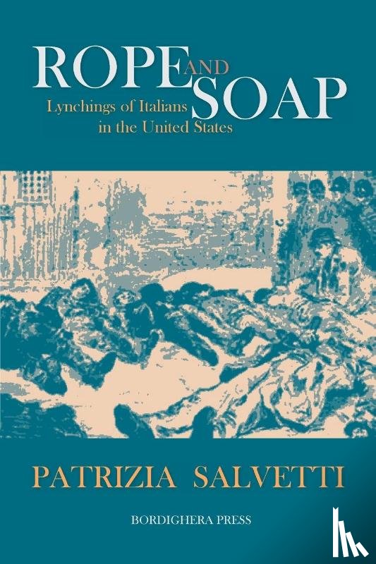 Salvetti, Patrizia - Rope and Soap: Lynchings of Italians in the United States