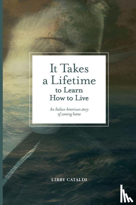 Cataldi, Libby - It Takes a Lifetime to Learn How to Live