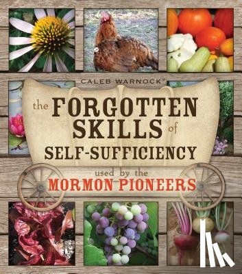 Warnock, Caleb - Forgotten Skills of Self-Sufficiency: Used by the Mormon Pioneers