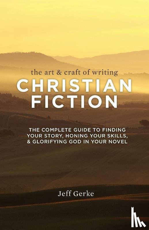 Jeff Gerke - The Art & Craft of Writing Christian Fiction