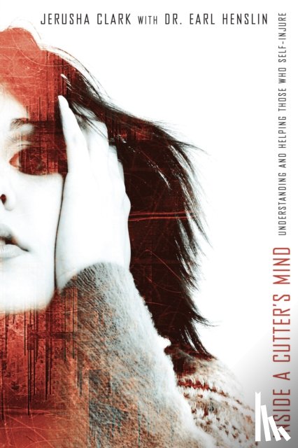 Clark, Jerusha - Inside a Cutter's Mind: Understanding and Helping Those Who Self-Injure