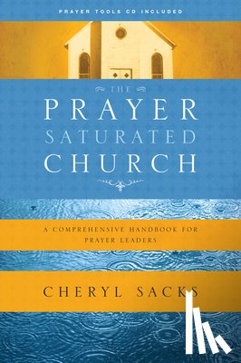 Sacks, Cheryl - The Prayer-Saturated Church: A Comprehensive Handbook for Prayer Leaders