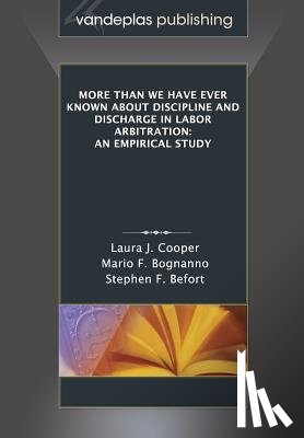 Cooper, Laura J, Bognanno, Mario F, Befort, Stephen F - More Than We Have Ever Known About Discipline and Discharge in Labor Arbitration