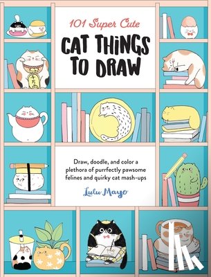 Mayo, Lulu - 101 Super Cute Cat Things to Draw