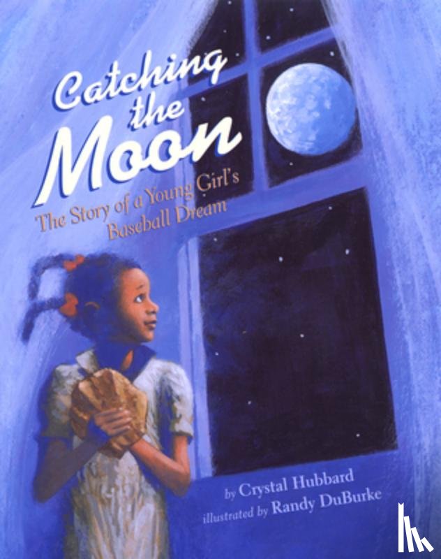 Hubbard, Crystal - Catching the Moon: The Story of a Young Girl's Baseball Dream