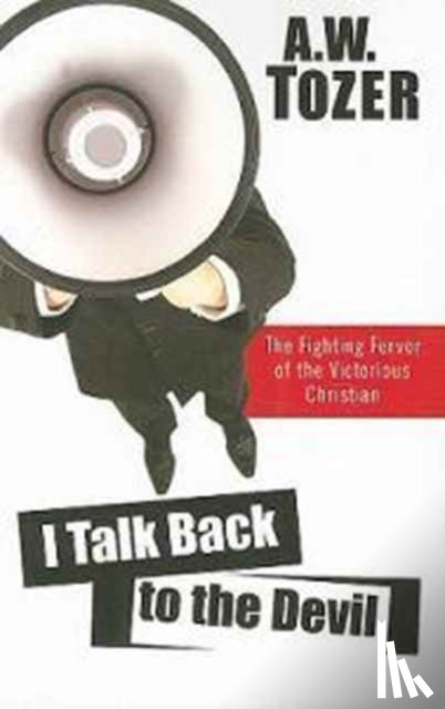 Tozer, A. W. - I Talk Back to the Devil: The Fighting Fervor of the Victorious Christian