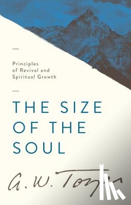 Tozer, A. W. - The Size of the Soul: Principles of Revival and Spiritual Growth