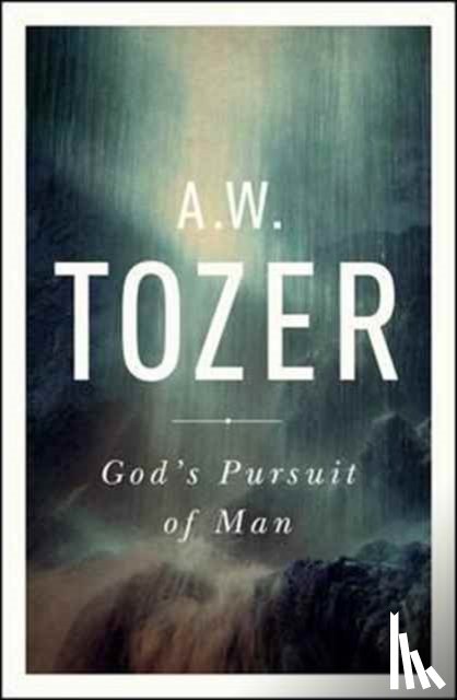 Tozer, A. W. - God's Pursuit of Man: Tozer's Profound Prequel to the Pursuit of God