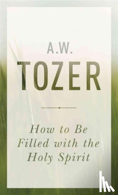 Tozer, A. W. - How To Be Filled With The Holy Spirit