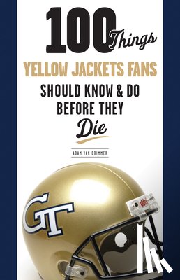 Adam Van Brimmer - 100 Things Yellow Jackets Fans Should Know & Do Before They Die