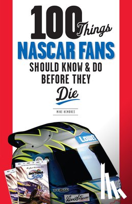 Mike Hembree - 100 Things NASCAR Fans Should Know & Do Before They Die