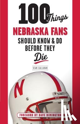 Callahan, Sean - 100 Things Nebraska Fans Should Know & Do Before They Die