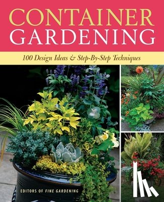 Fine Gardening, Editors Of - Container Gardening: 250 Design Ideas & Step-By-Step Techniques