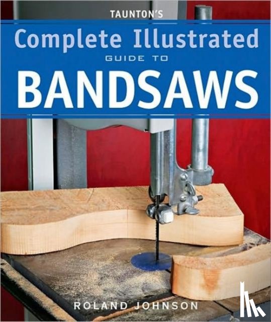 Johnson, R - Taunton's Complete Illustrated Guide to Bandsaws