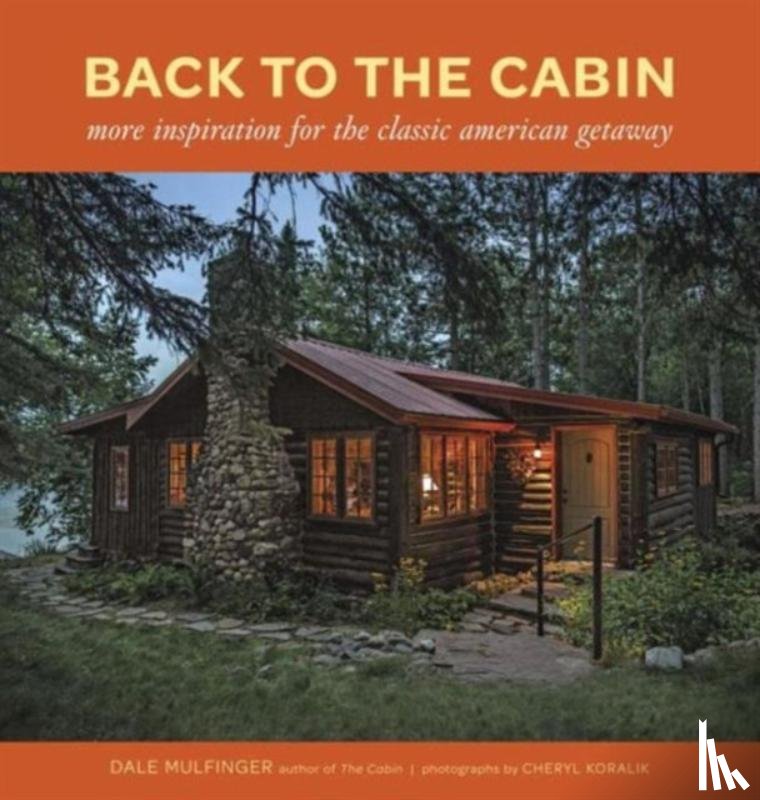 Mulfinger, Dale - Back to the Cabin: More Inspiration for the Classic American Getaway