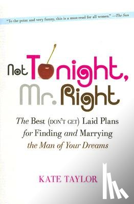 Taylor, Kate - Not Tonight, Mr. Right: The Best (Don't Get) Laid Plans for Finding and Marrying the Man of Your Dreams